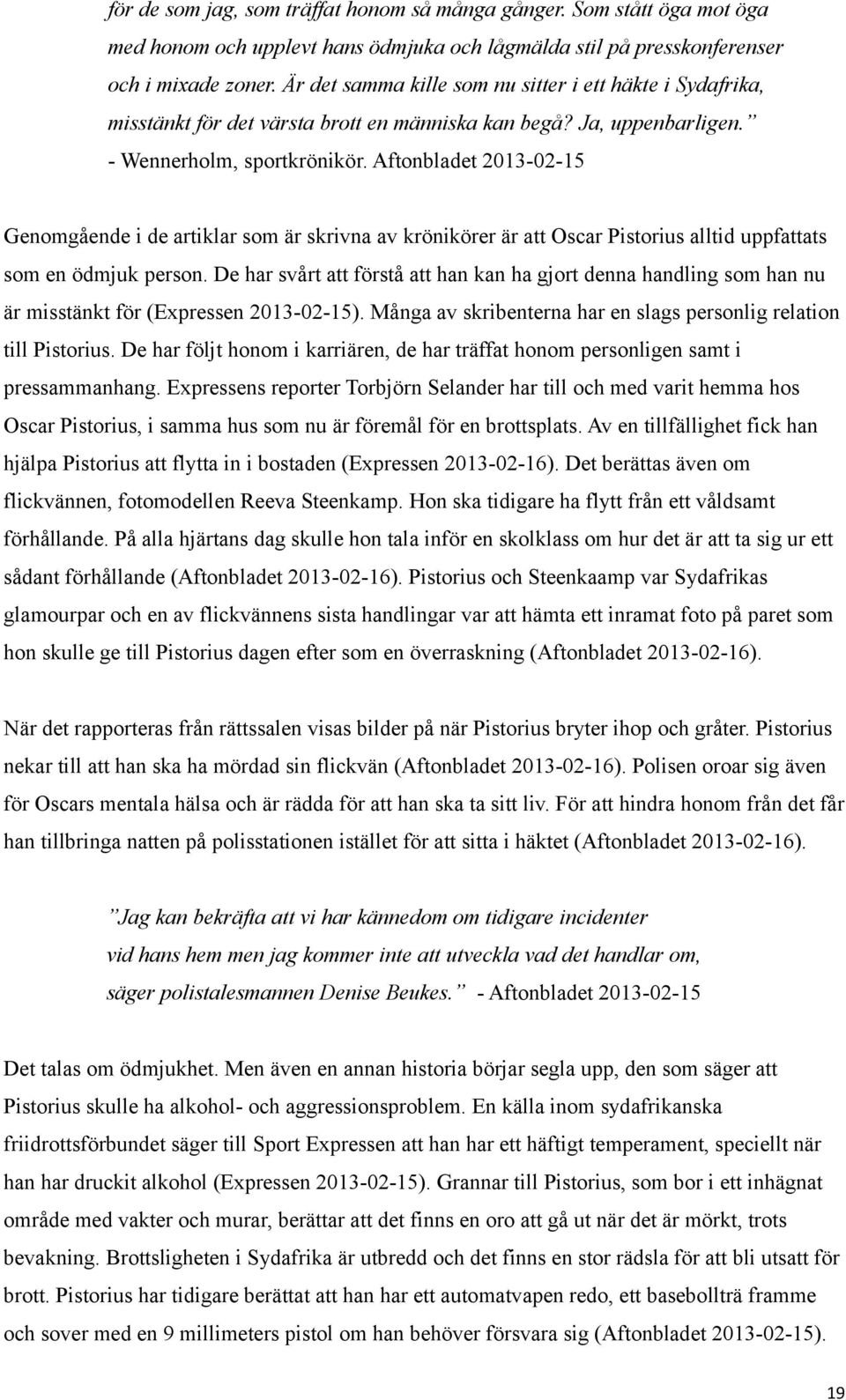 Aftonbladet 2013-02-15 Genomgående i de artiklar som är skrivna av krönikörer är att Oscar Pistorius alltid uppfattats som en ödmjuk person.