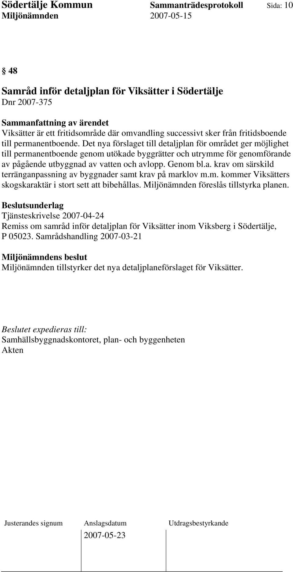 Genom bl.a. krav om särskild terränganpassning av byggnader samt krav på marklov m.m. kommer Viksätters skogskaraktär i stort sett att bibehållas. Miljönämnden föreslås tillstyrka planen.