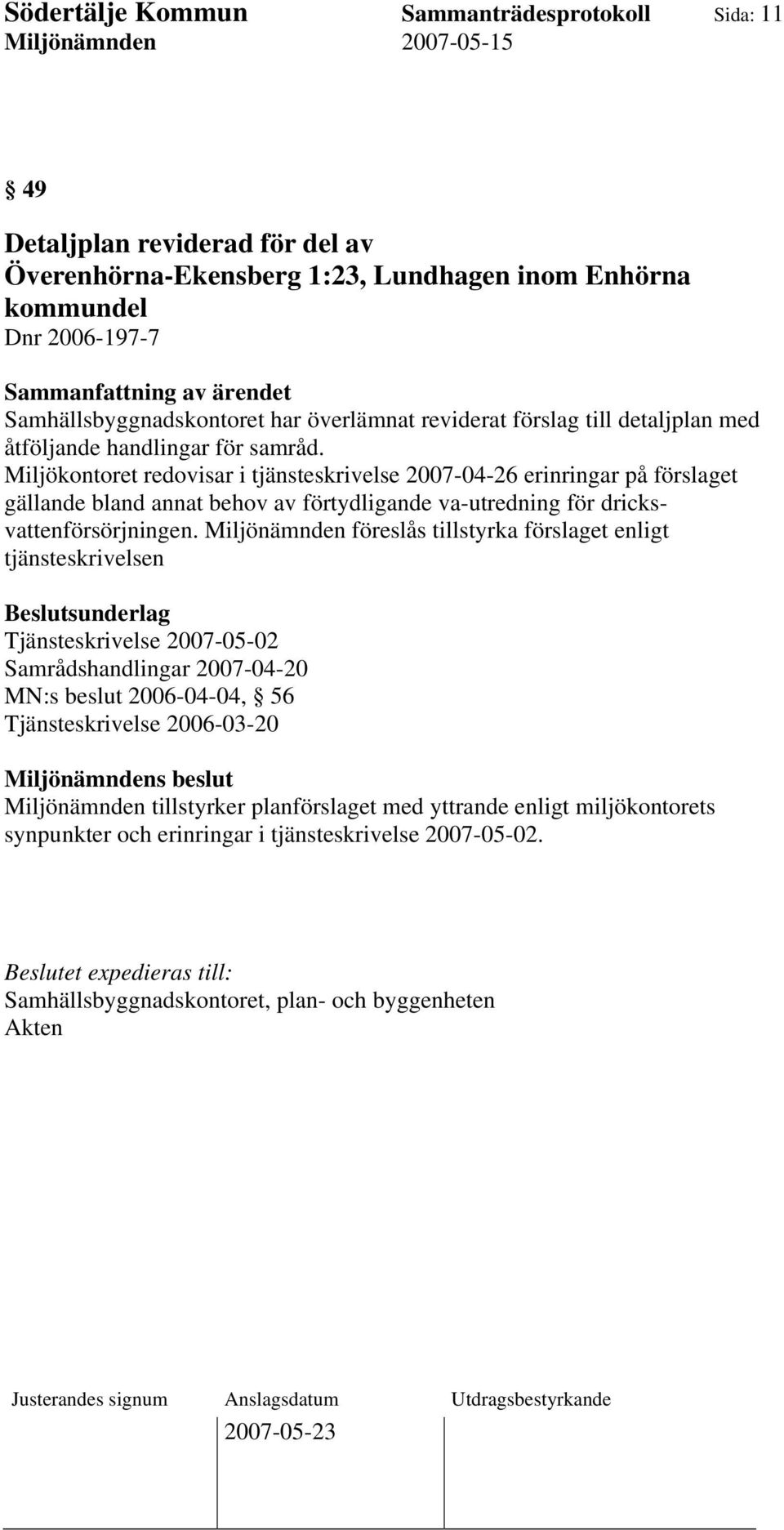 Miljökontoret redovisar i tjänsteskrivelse 2007-04-26 erinringar på förslaget gällande bland annat behov av förtydligande va-utredning för dricksvattenförsörjningen.