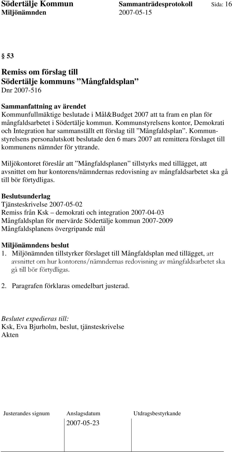 Kommunstyrelsens personalutskott beslutade den 6 mars 2007 att remittera förslaget till kommunens nämnder för yttrande.