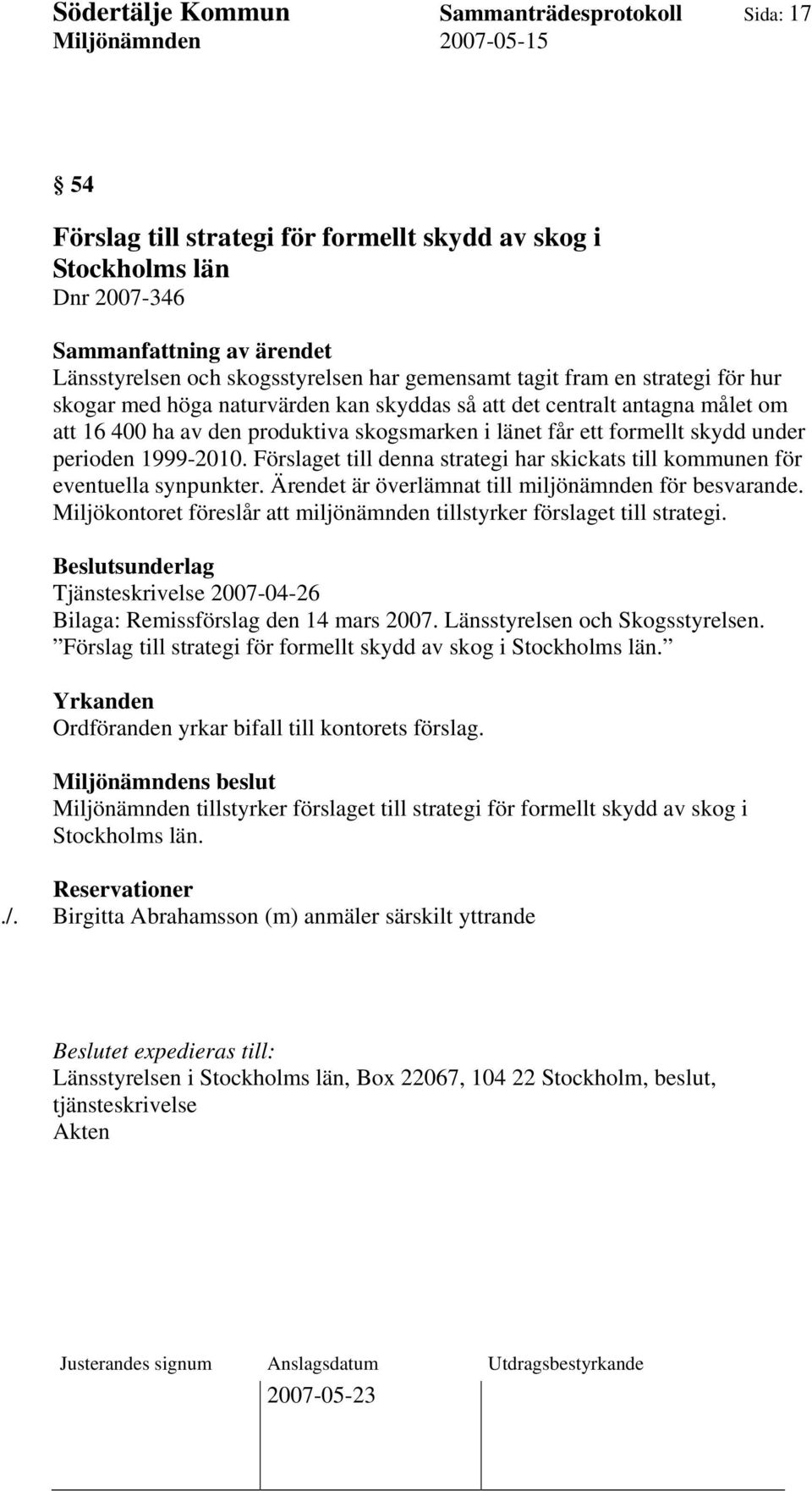 Förslaget till denna strategi har skickats till kommunen för eventuella synpunkter. Ärendet är överlämnat till miljönämnden för besvarande.