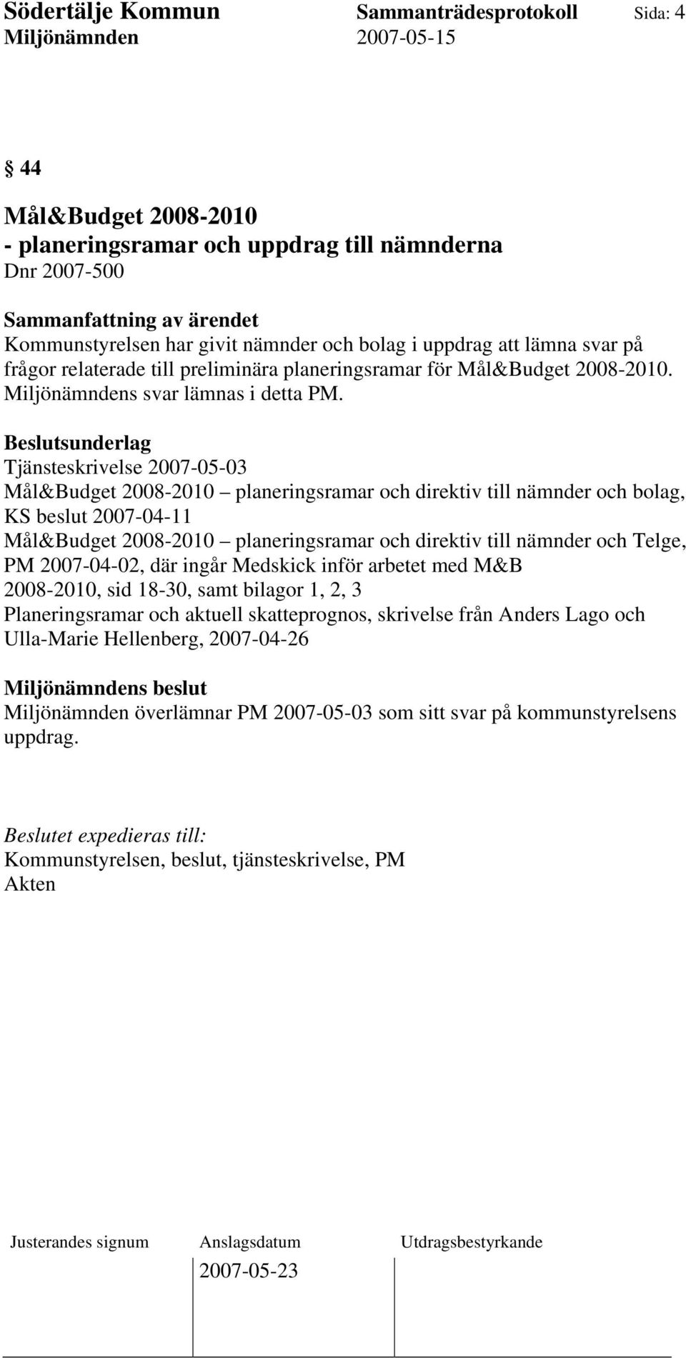 Beslutsunderlag Tjänsteskrivelse 2007-05-03 Mål&Budget 2008-2010 planeringsramar och direktiv till nämnder och bolag, KS beslut 2007-04-11 Mål&Budget 2008-2010 planeringsramar och direktiv till