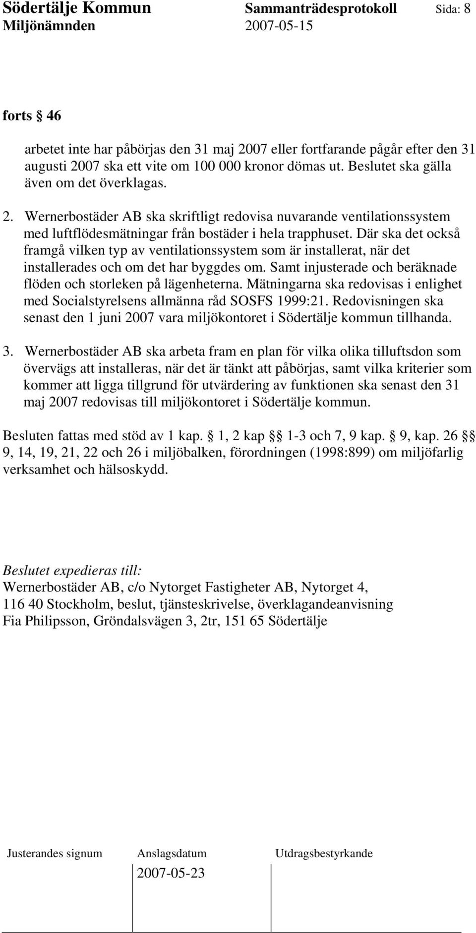 Där ska det också framgå vilken typ av ventilationssystem som är installerat, när det installerades och om det har byggdes om. Samt injusterade och beräknade flöden och storleken på lägenheterna.