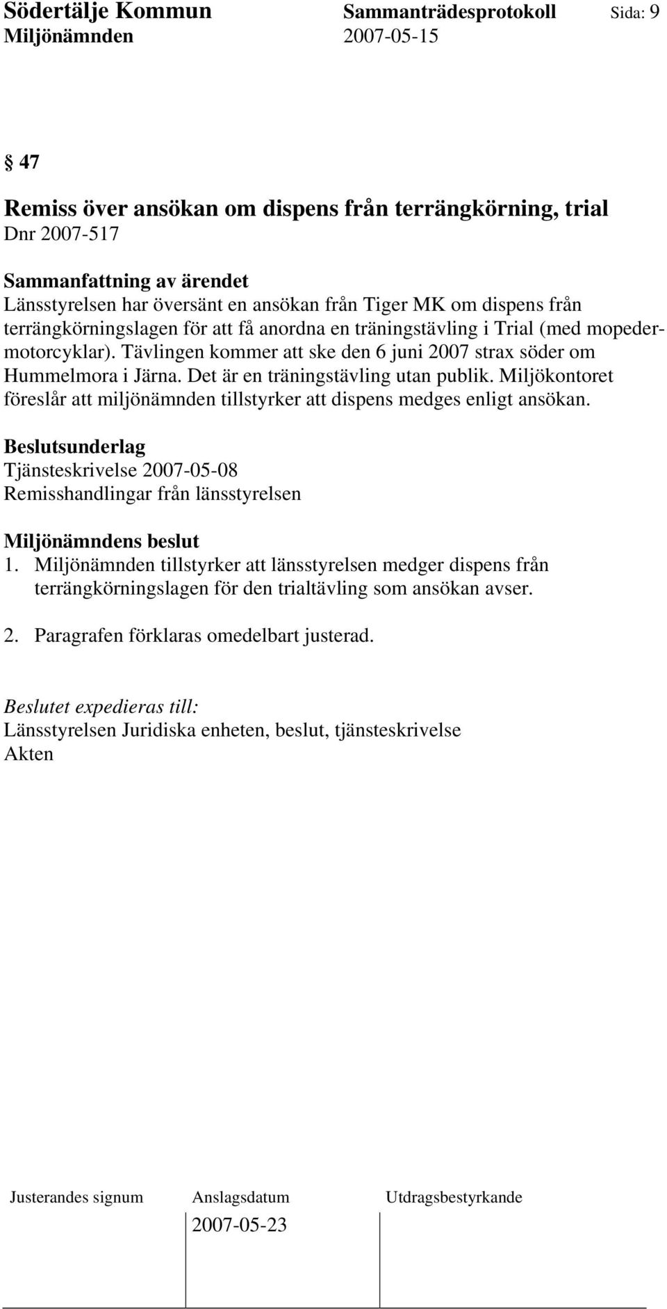 Det är en träningstävling utan publik. Miljökontoret föreslår att miljönämnden tillstyrker att dispens medges enligt ansökan.