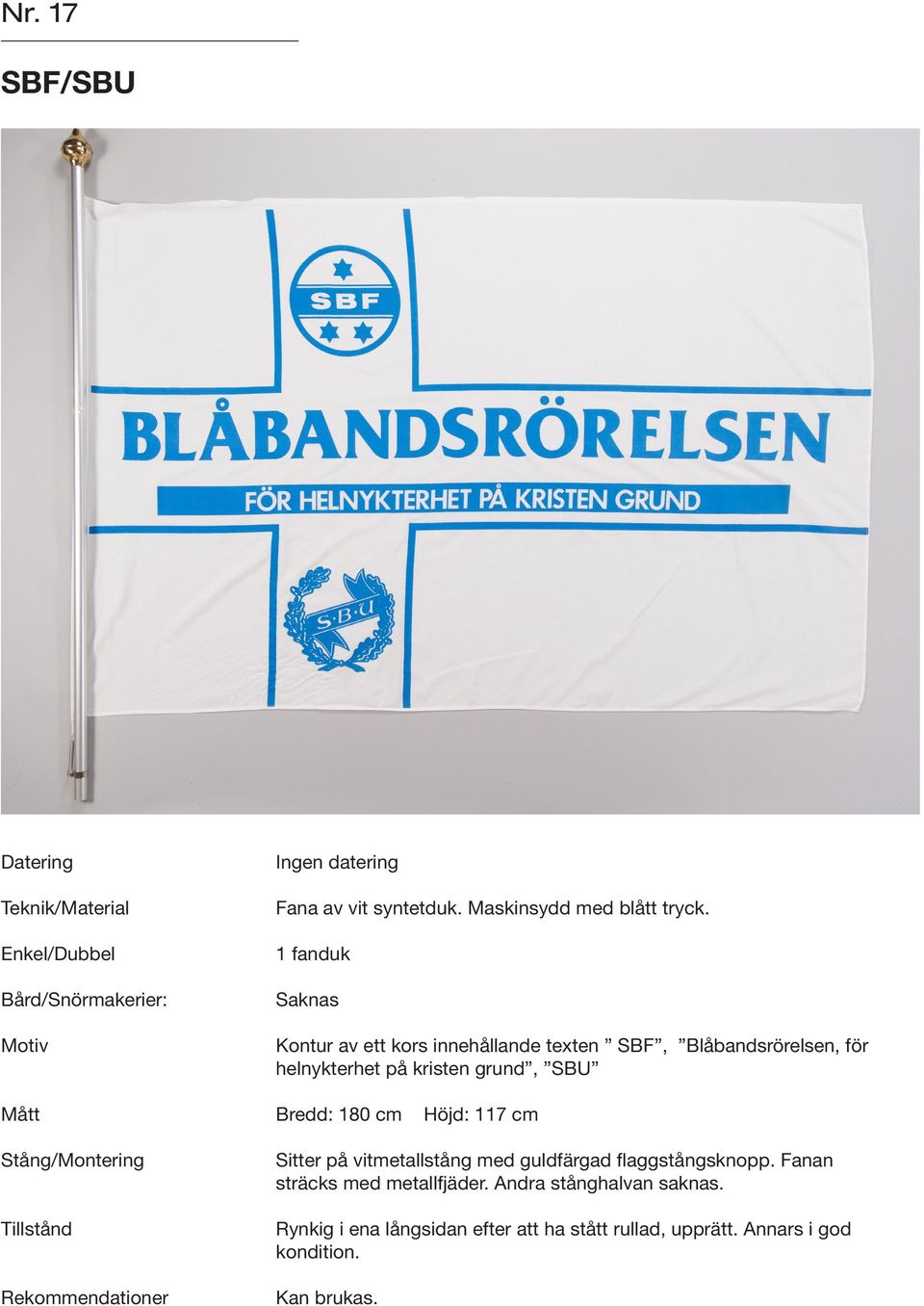 SBU Mått Bredd: 180 cm Höjd: 117 cm Sitter på vitmetallstång med guldfärgad flaggstångsknopp.