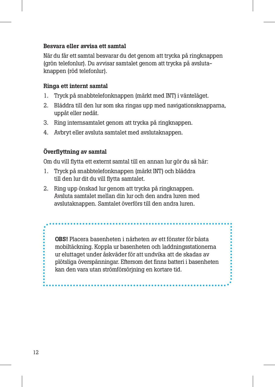 Ring internsamtalet genom att trycka på ringknappen. 4. Avbryt eller avsluta samtalet med avslutaknappen.