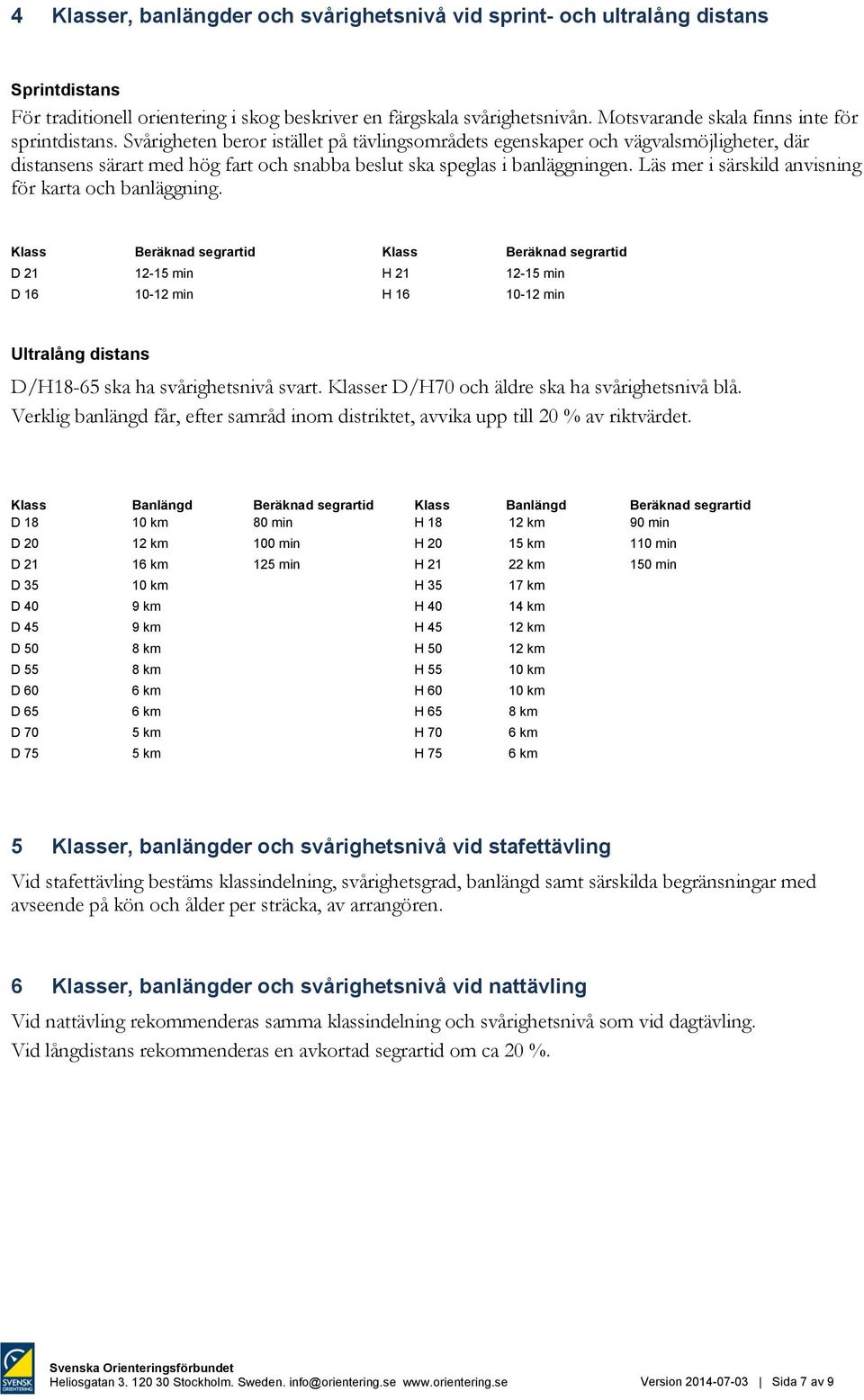 Svårigheten beror istället på tävlingsområdets egenskaper och vägvalsmöjligheter, där distansens särart med hög fart och snabba beslut ska speglas i banläggningen.