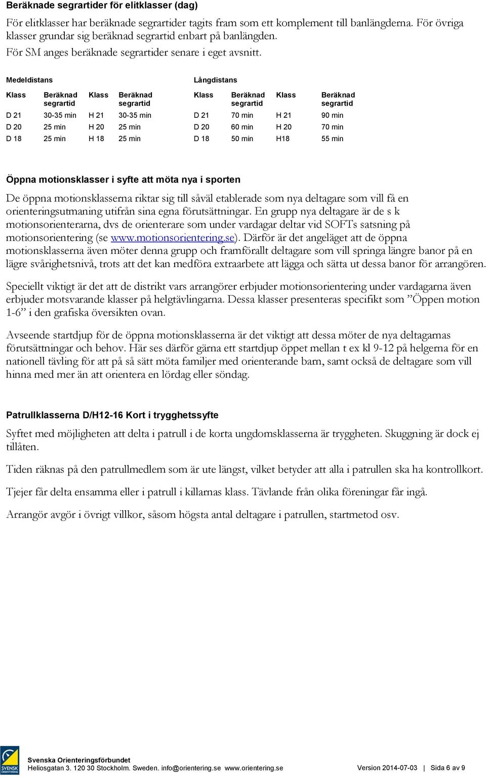 Medeldistans Långdistans Klass Beräknad Klass Beräknad Klass Beräknad Klass Beräknad segrartid segrartid segrartid segrartid D 21 30-35 min H 21 30-35 min D 21 70 min H 21 90 min D 20 25 min H 20 25