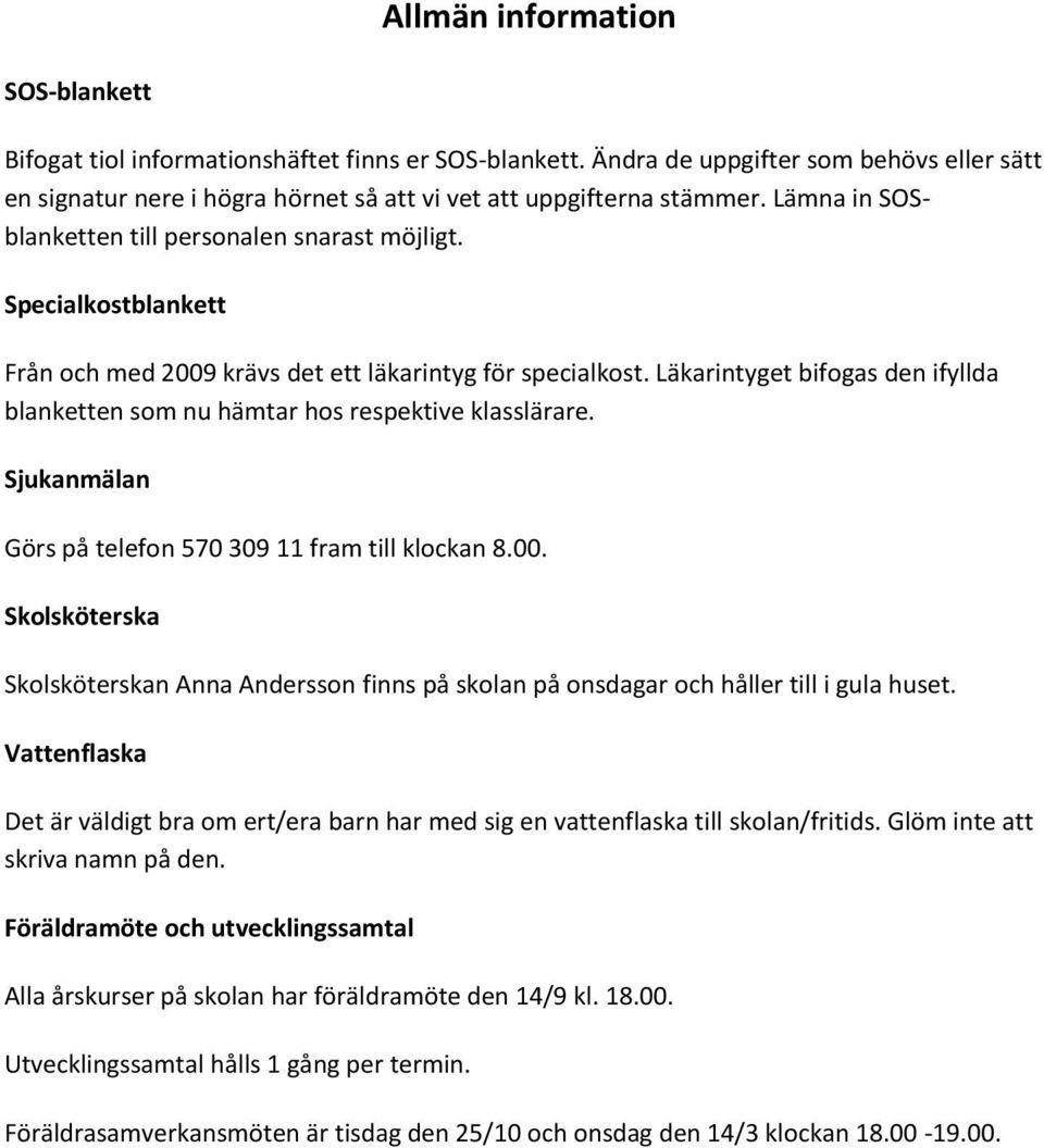 Läkarintyget bifogas den ifyllda blanketten som nu hämtar hos respektive klasslärare. Sjukanmälan Görs på telefon 570 309 11 fram till klockan 8.00.