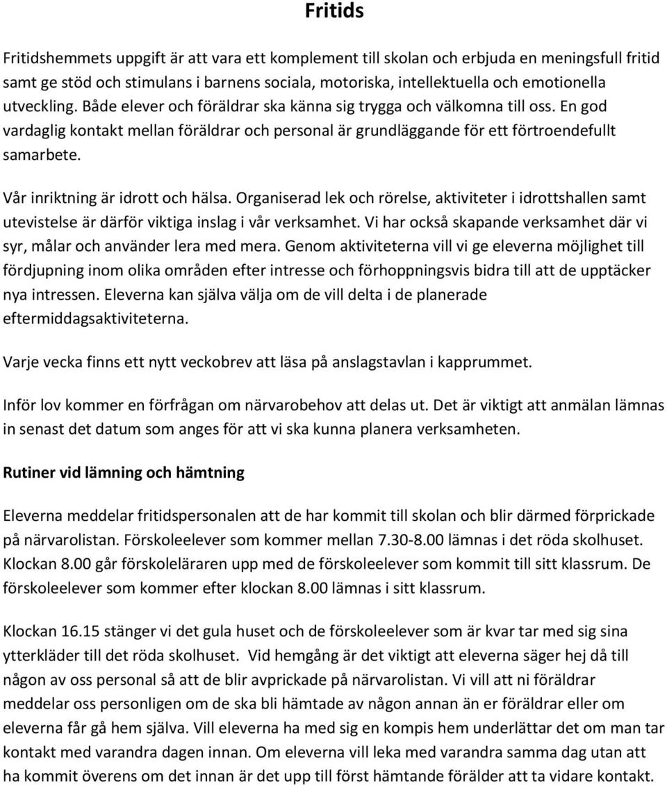 Vår inriktning är idrott och hälsa. Organiserad lek och rörelse, aktiviteter i idrottshallen samt utevistelse är därför viktiga inslag i vår verksamhet.