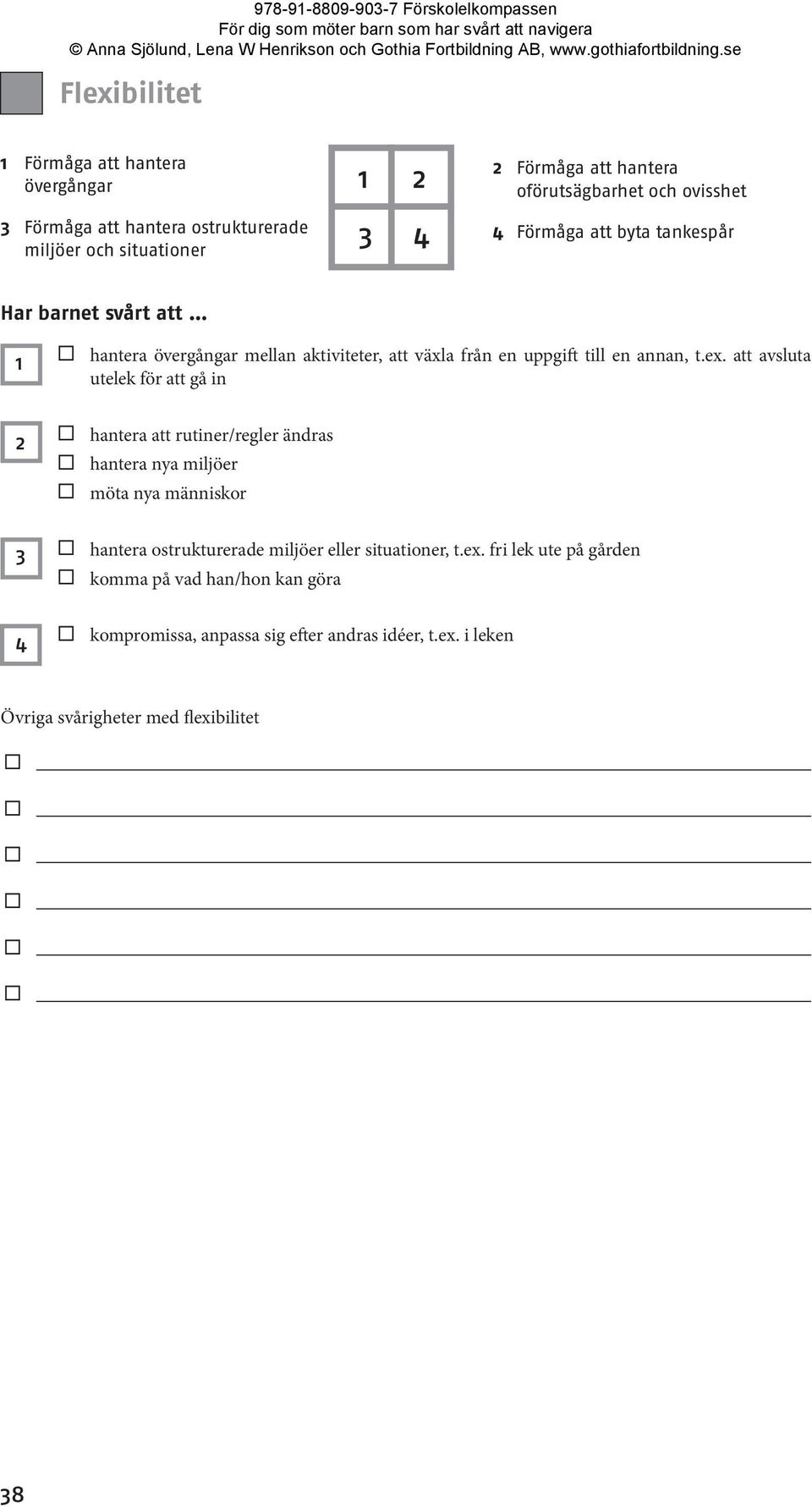 att avsluta utelek för att gå in 2 hantera att rutiner/regler ändras hantera nya miljöer möta nya människor 3 hantera ostrukturerade miljöer eller