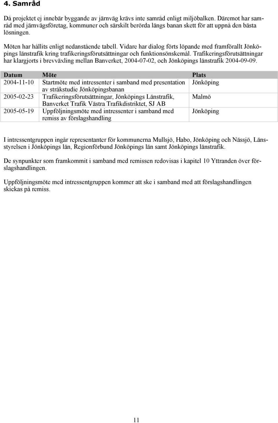 Vidare har dialog förts löpande med framförallt Jönköpings länstrafik kring trafikeringsförutsättningar och funktionsönskemål.