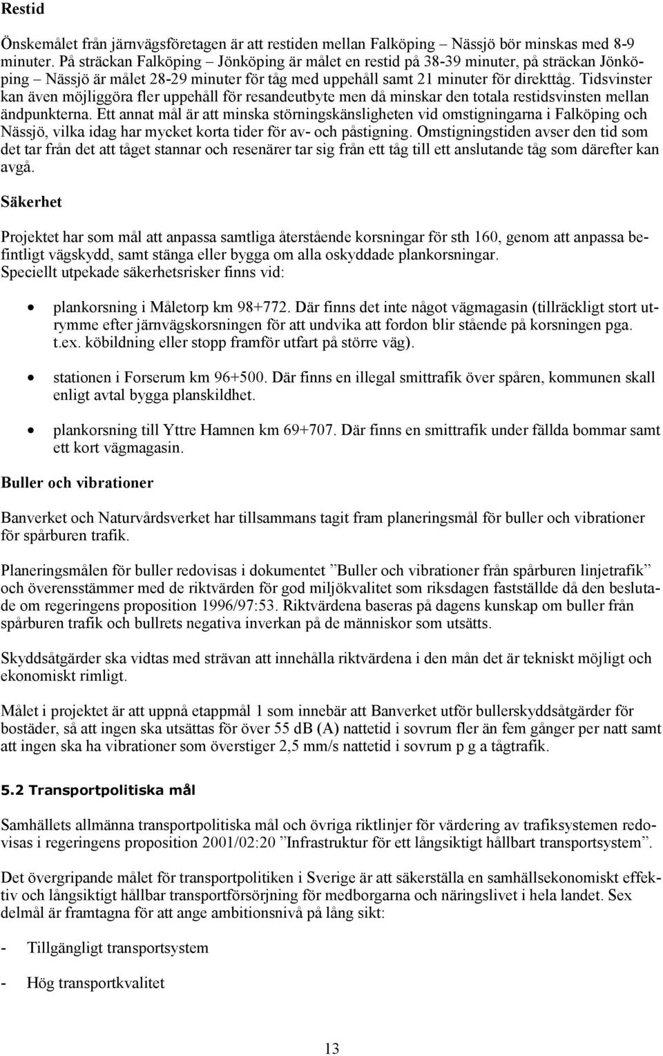 Tidsvinster kan även möjliggöra fler uppehåll för resandeutbyte men då minskar den totala restidsvinsten mellan ändpunkterna.