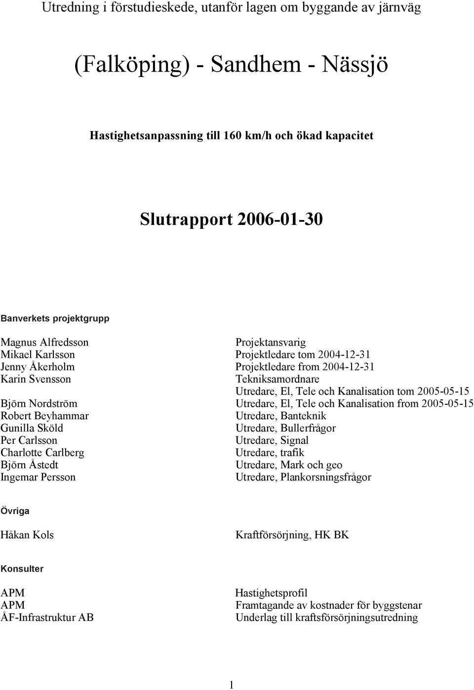 2005-05-15 Björn Nordström Utredare, El, Tele och Kanalisation from 2005-05-15 Robert Beyhammar Utredare, Banteknik Gunilla Sköld Utredare, Bullerfrågor Per Carlsson Utredare, Signal Charlotte