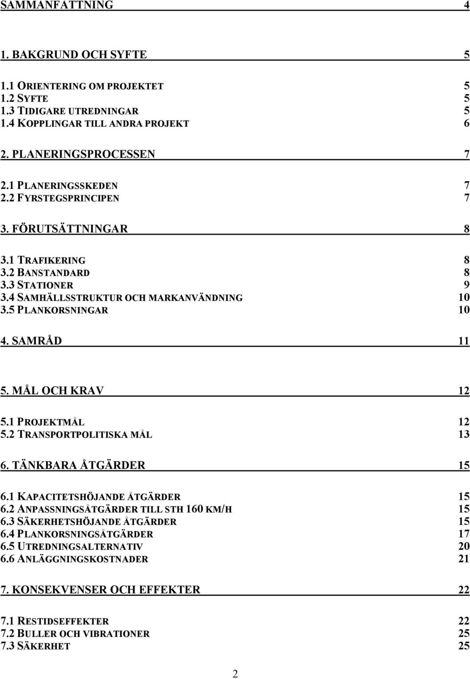 SAMRÅD 11 5. MÅL OCH KRAV 12 5.1 PROJEKTMÅL 12 5.2 TRANSPORTPOLITISKA MÅL 13 6. TÄNKBARA ÅTGÄRDER 15 6.1 KAPACITETSHÖJANDE ÅTGÄRDER 15 6.2 ANPASSNINGSÅTGÄRDER TILL STH 160 KM/H 15 6.