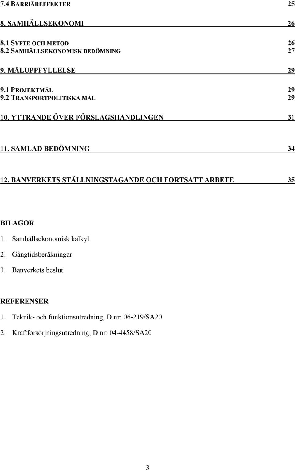 SAMLAD BEDÖMNING 34 12. BANVERKETS STÄLLNINGSTAGANDE OCH FORTSATT ARBETE 35 BILAGOR 1. Samhällsekonomisk kalkyl 2.