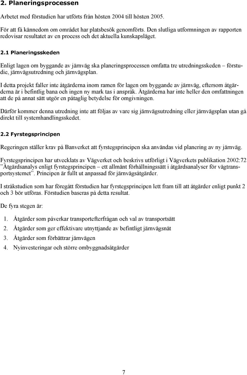 1 Planeringsskeden Enligt lagen om byggande av järnväg ska planeringsprocessen omfatta tre utredningsskeden förstudie, järnvägsutredning och järnvägsplan.