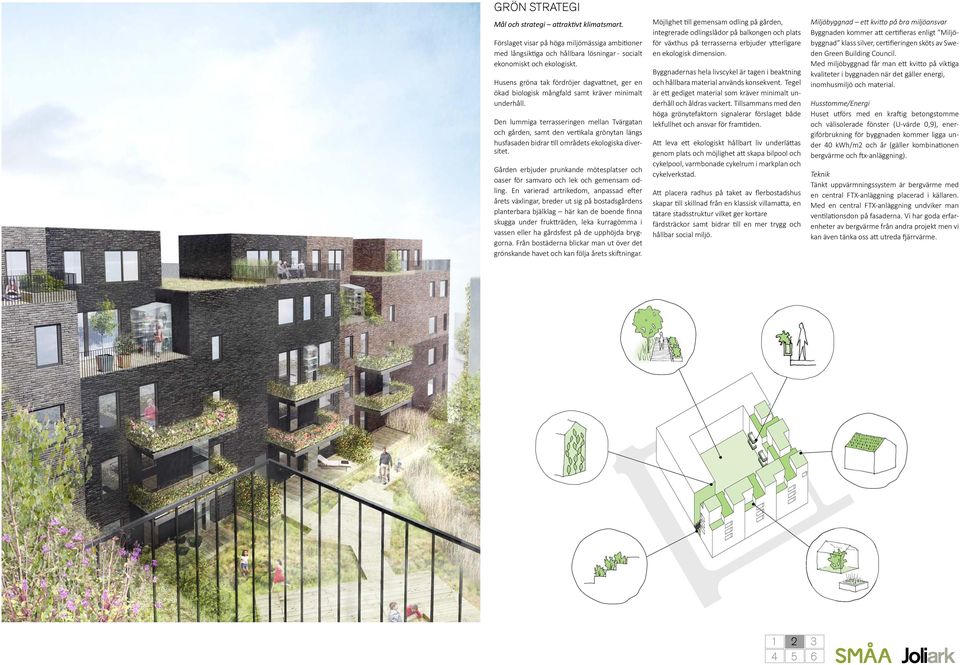 Den lummiga terrasseringen mellan Tvärgatan och gården, samt den ver kala grönytan längs husfasaden bidrar ll områdets ekologiska diversitet.