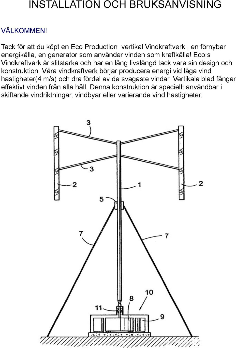 Eco:s Vindkraftverk är slitstarka och har en lång livslängd tack vare sin design och konstruktion.