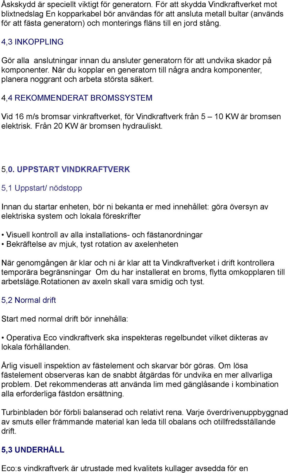 4,3 INKOPPLING Gör alla anslutningar innan du ansluter generatorn för att undvika skador på komponenter.