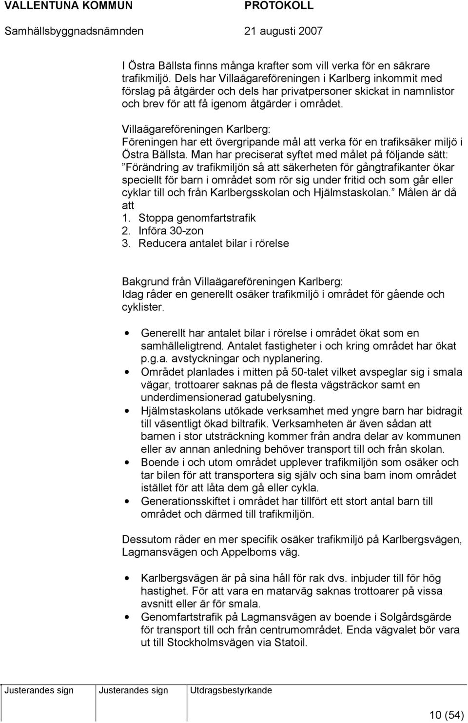 Villaägareföreningen Karlberg: Föreningen har ett övergripande mål att verka för en trafiksäker miljö i Östra Bällsta.
