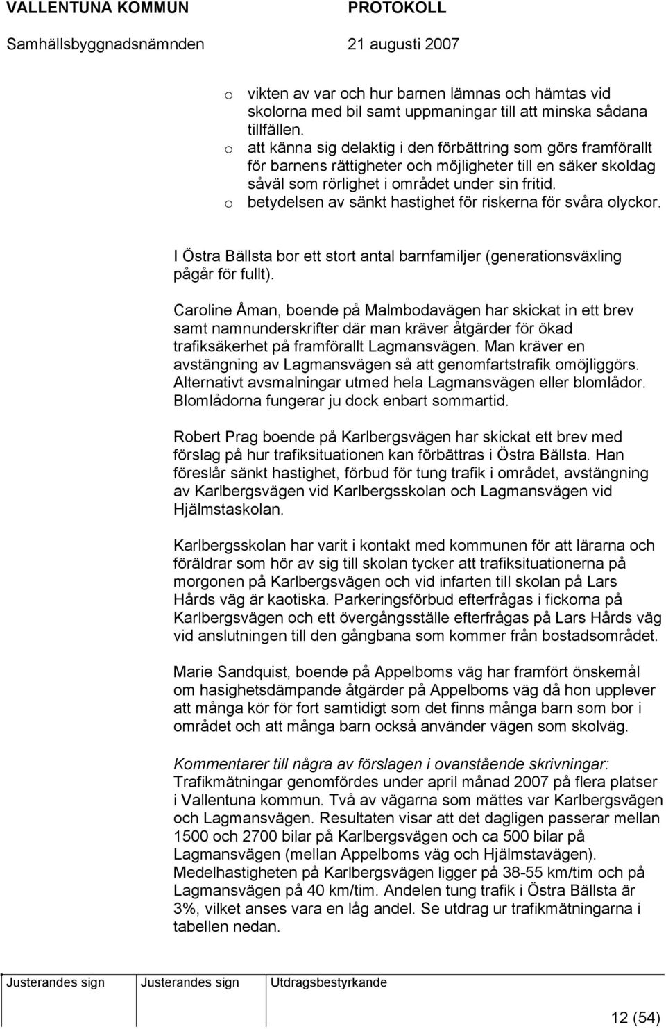 o betydelsen av sänkt hastighet för riskerna för svåra olyckor. I Östra Bällsta bor ett stort antal barnfamiljer (generationsväxling pågår för fullt).