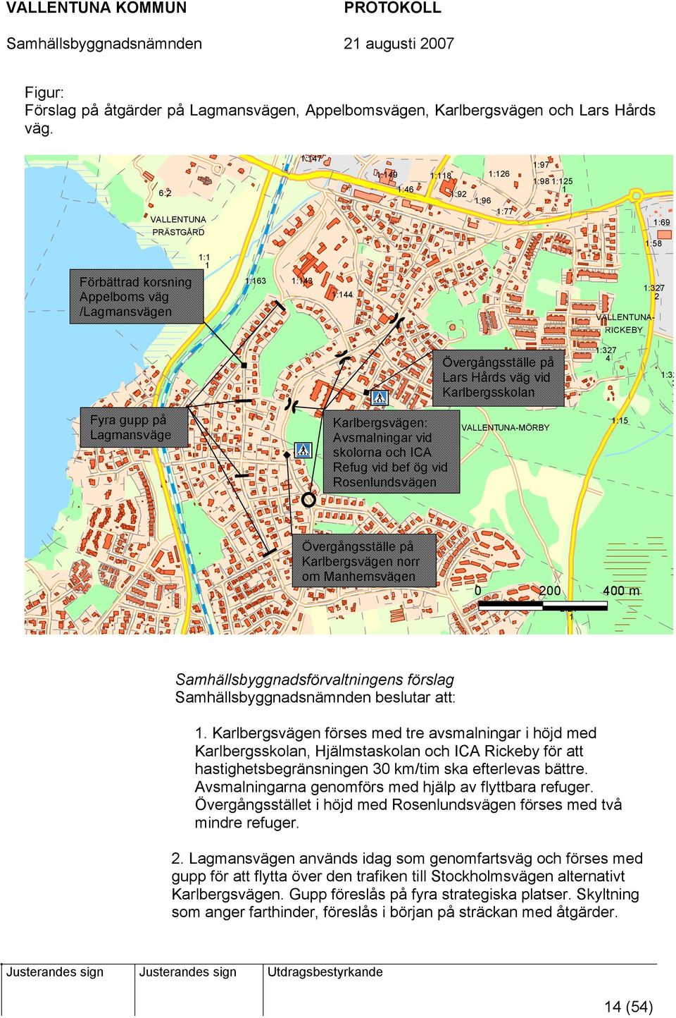 Övergångsställe på Lars Hårds väg vid Karlbergsskolan 1:327 4 1:327 3 Fyra gupp på Lagmansväge Karlbergsvägen: Avsmalningar vid skolorna och ICA Refug vid bef ög vid Rosenlundsvägen VALLENTUNA-MÖRBY