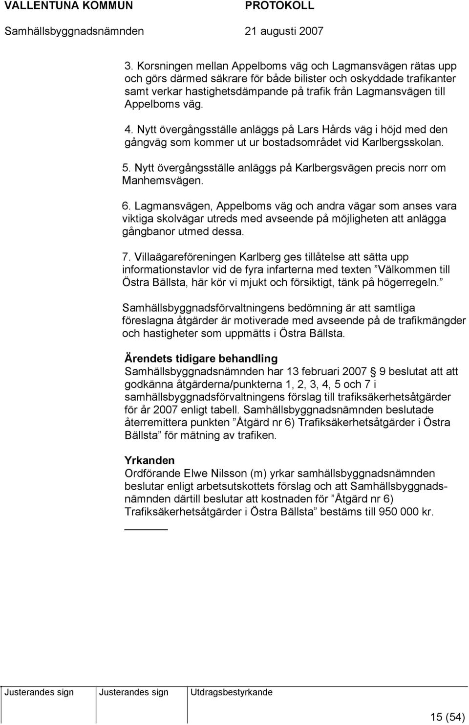 Nytt övergångsställe anläggs på Karlbergsvägen precis norr om Manhemsvägen. 6.