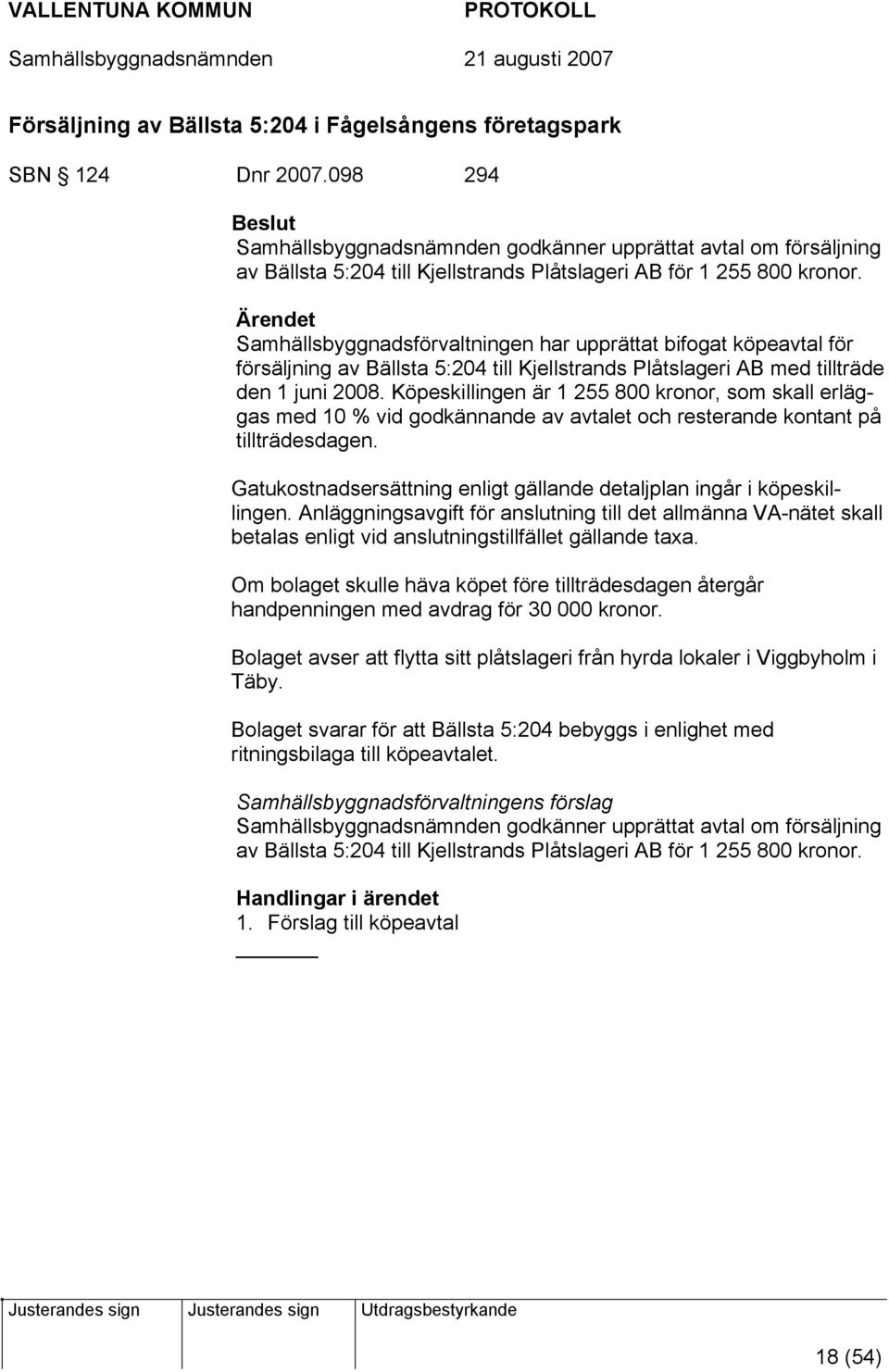 Ärendet Samhällsbyggnadsförvaltningen har upprättat bifogat köpeavtal för försäljning av Bällsta 5:204 till Kjellstrands Plåtslageri AB med tillträde den 1 juni 2008.