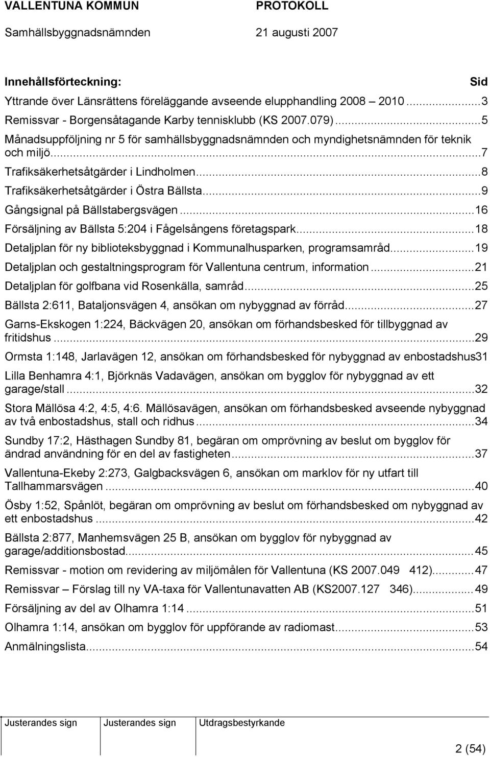 ..9 Gångsignal på Bällstabergsvägen...16 Försäljning av Bällsta 5:204 i Fågelsångens företagspark...18 Detaljplan för ny biblioteksbyggnad i Kommunalhusparken, programsamråd.