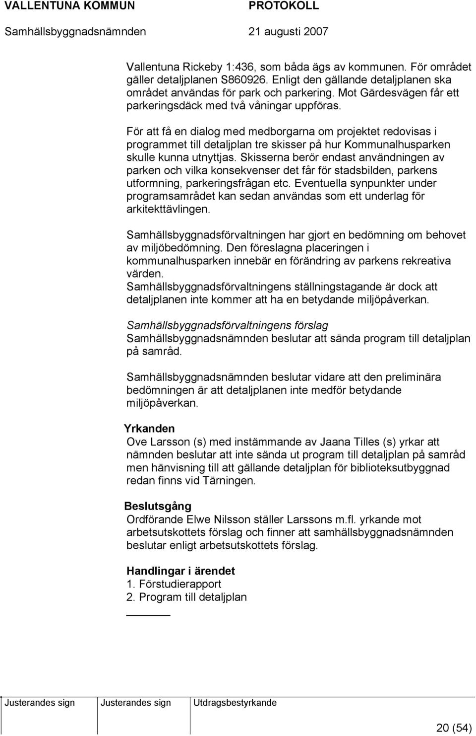 För att få en dialog med medborgarna om projektet redovisas i programmet till detaljplan tre skisser på hur Kommunalhusparken skulle kunna utnyttjas.