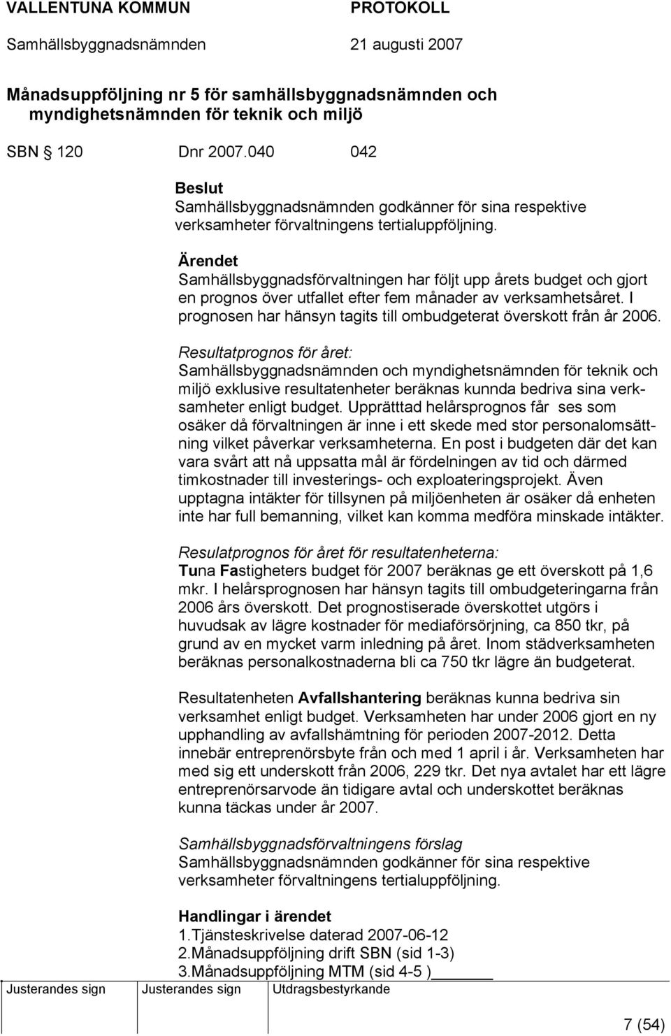 Ärendet Samhällsbyggnadsförvaltningen har följt upp årets budget och gjort en prognos över utfallet efter fem månader av verksamhetsåret.