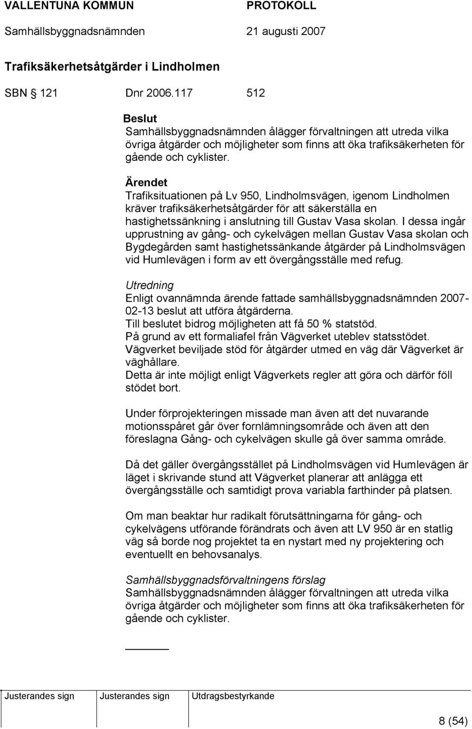 Ärendet Trafiksituationen på Lv 950, Lindholmsvägen, igenom Lindholmen kräver trafiksäkerhetsåtgärder för att säkerställa en hastighetssänkning i anslutning till Gustav Vasa skolan.