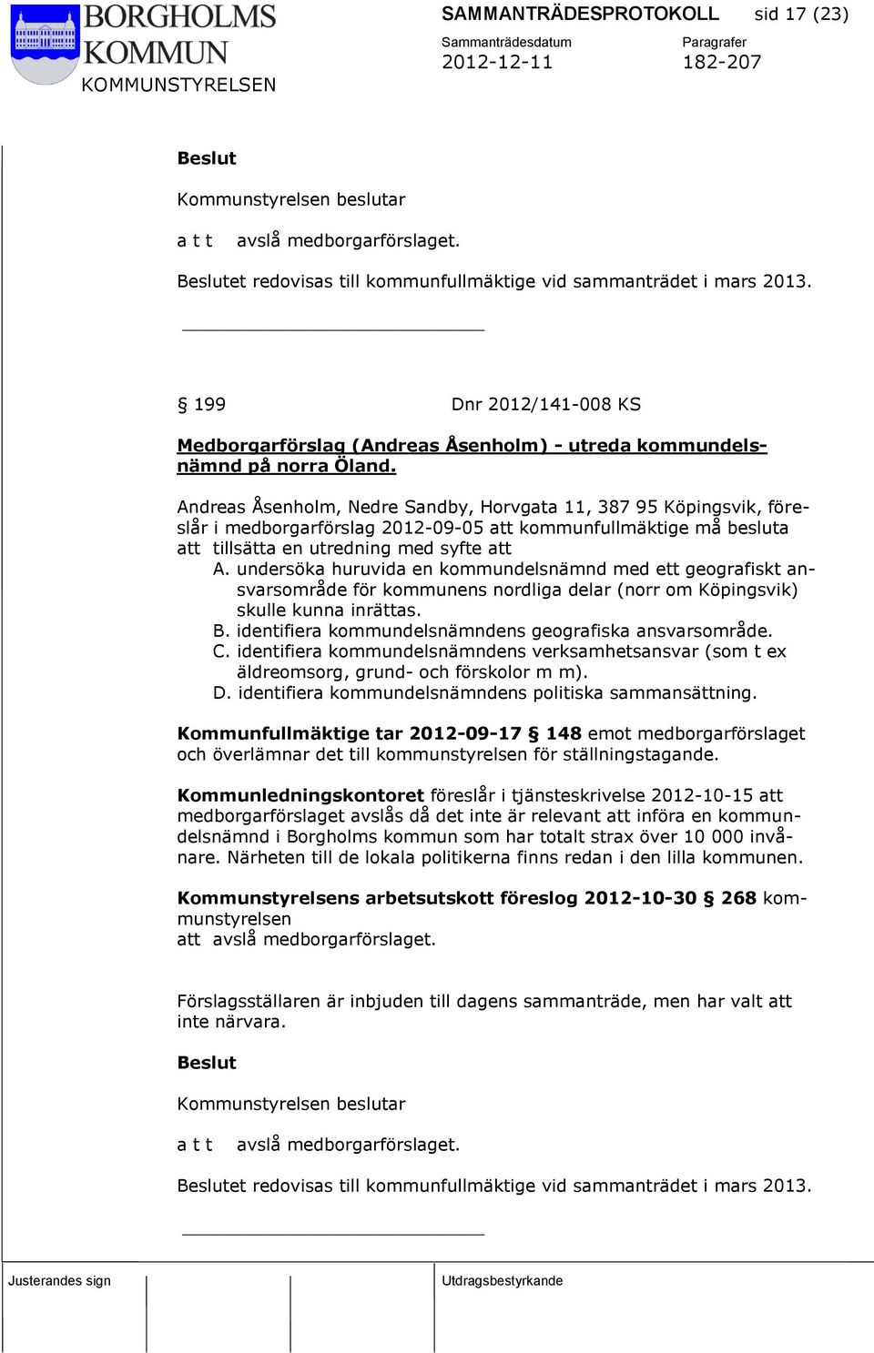 Andreas Åsenholm, Nedre Sandby, Horvgata 11, 387 95 Köpingsvik, föreslår i medborgarförslag 2012-09-05 att kommunfullmäktige må besluta att tillsätta en utredning med syfte att A.
