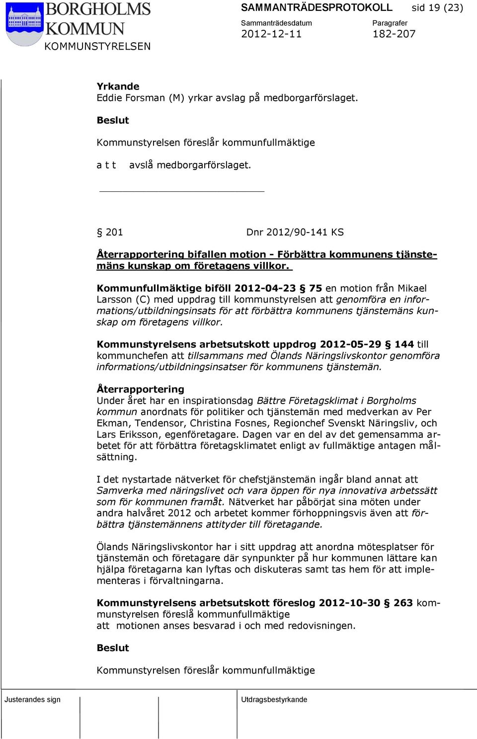Kommunfullmäktige biföll 2012-04-23 75 en motion från Mikael Larsson (C) med uppdrag till kommunstyrelsen att genomföra en informations/utbildningsinsats för att förbättra kommunens tjänstemäns