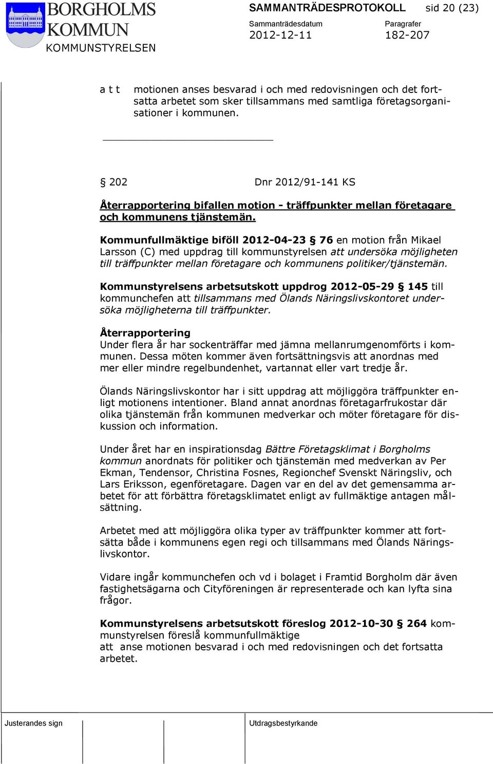 Kommunfullmäktige biföll 2012-04-23 76 en motion från Mikael Larsson (C) med uppdrag till kommunstyrelsen att undersöka möjligheten till träffpunkter mellan företagare och kommunens