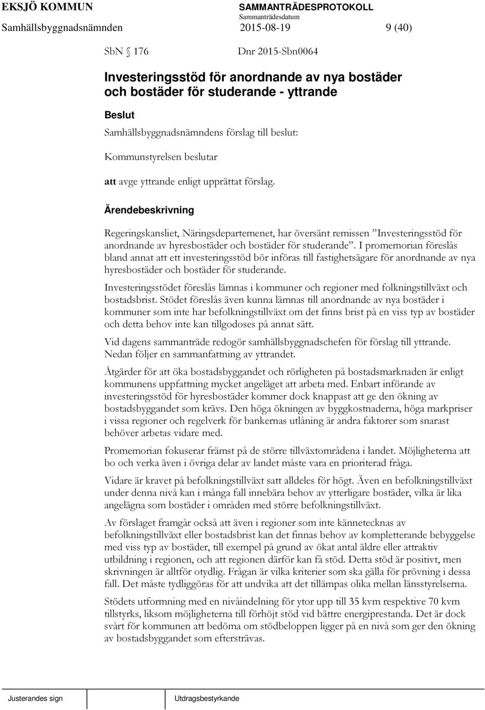 Regeringskansliet, Näringsdepartemenet, har översänt remissen Investeringsstöd för anordnande av hyresbostäder och bostäder för studerande.