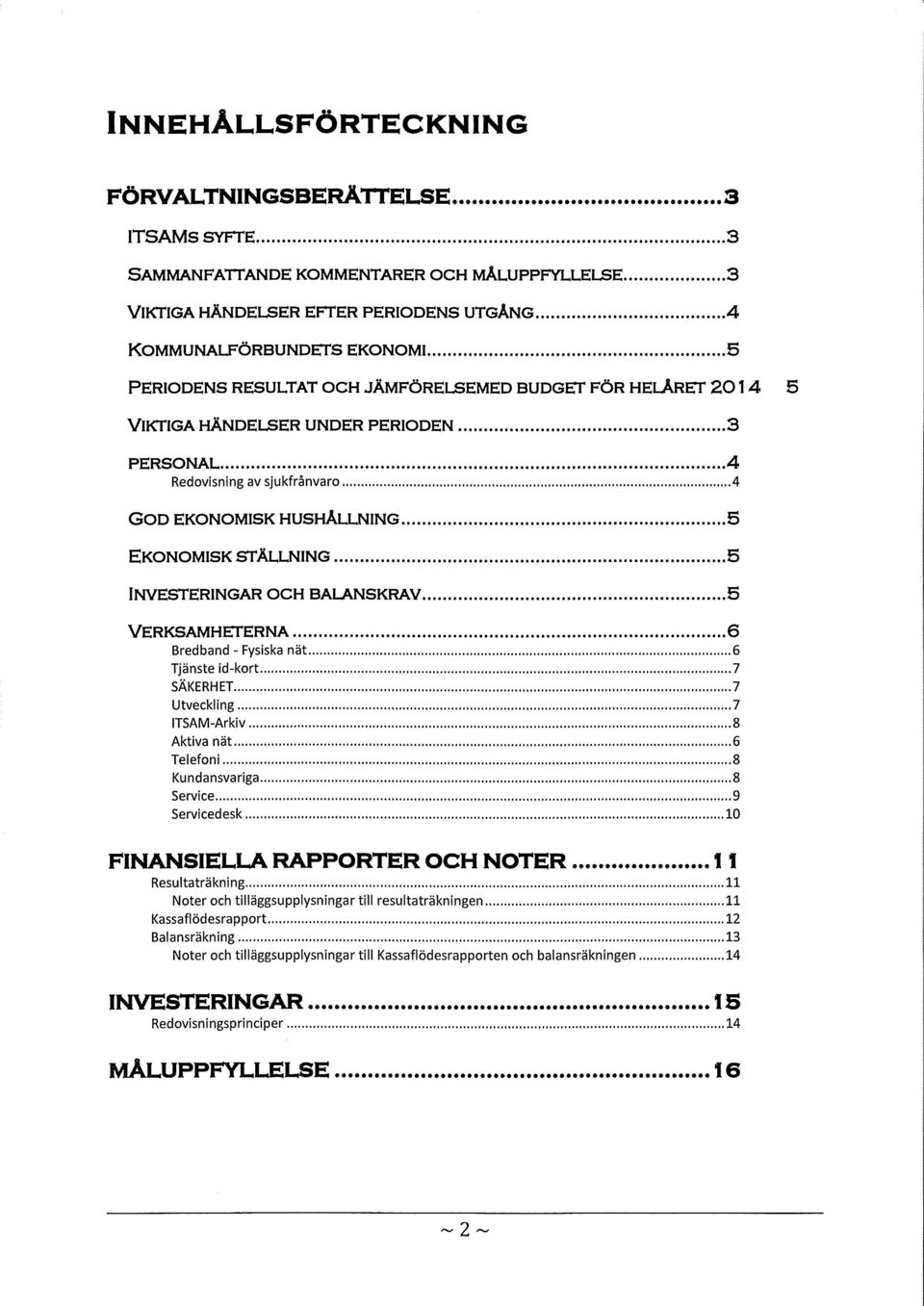 .. 4 GOD EKONOMISK HUSHÅLLNING... 5 EKONOMISK STÄLLNING... 5 INVESTERINGAR OCH BALANSKRAV... 5 VERKSAMHETERNA....................... 6 Bredband-Fysiska nät... 6 Tjänste id-kort... 7 SÄKERHET.