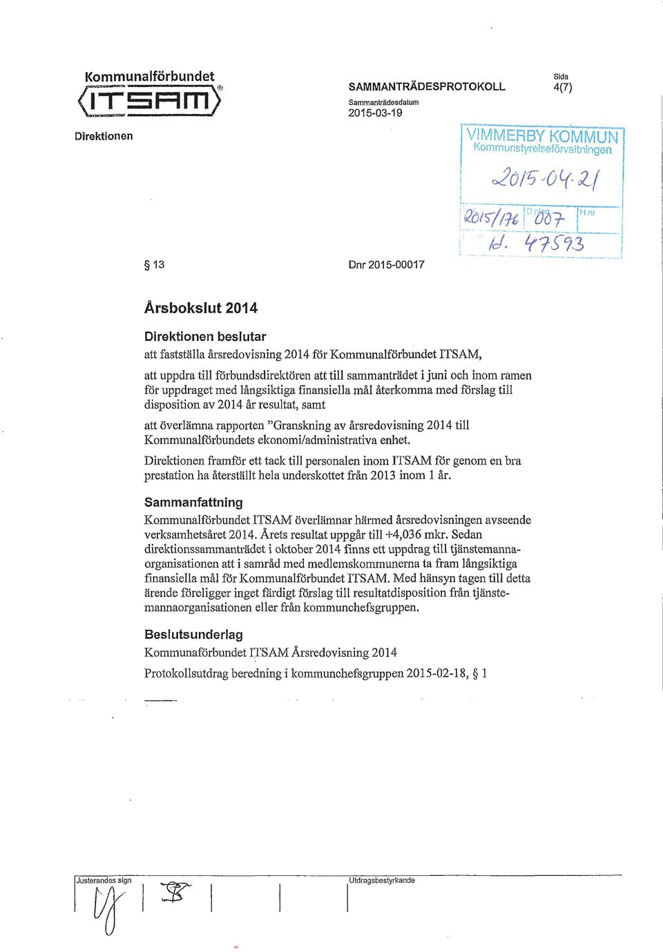 Arsbokslut 2014 Direktionen beslutar att fastställa årsredovisning 2014 för Kommunalförbundet ITSAM, att uppdra till forhundsdirektören att till sammanträdet i juni och inom ramen för uppdraget med