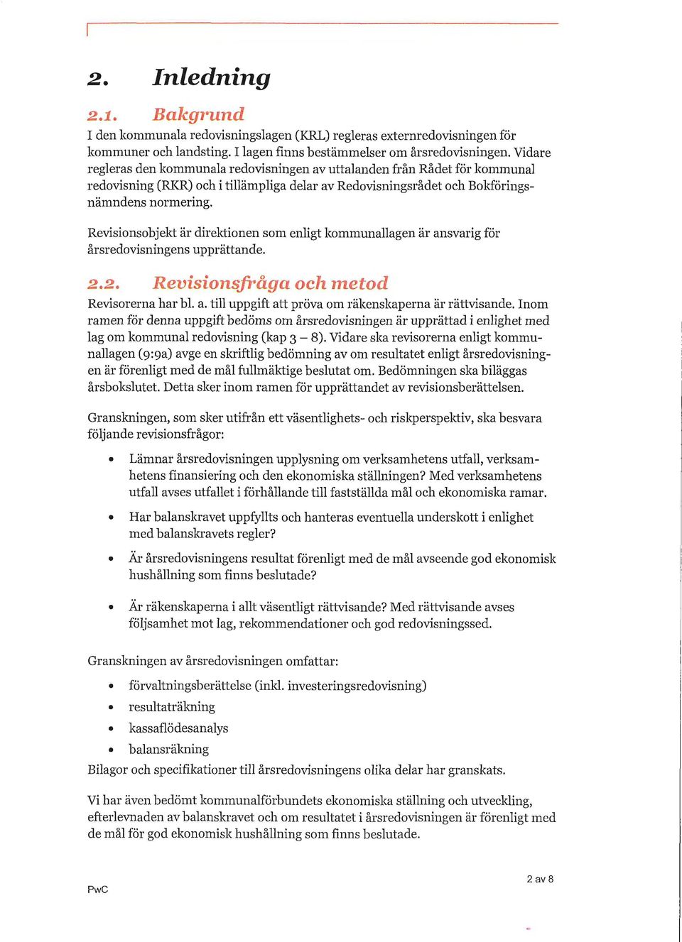 Revisionsobjekt är direktionen som enligt kommunallagen är ansvarig för årsredovisningens upprättande. 2.2. Revisionsfråga och metod Revisorerna har bl. a. till uppgift att pröva om räkenskaperna är rättvisande.