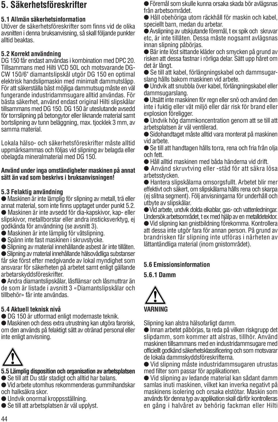 För att säkerställa bäst möjliga dammutsug måste en väl fungerande industridammsugare alltid användas. För bästa säkerhet, använd endast original Hilti slipskålar tillsammans med DG 150.