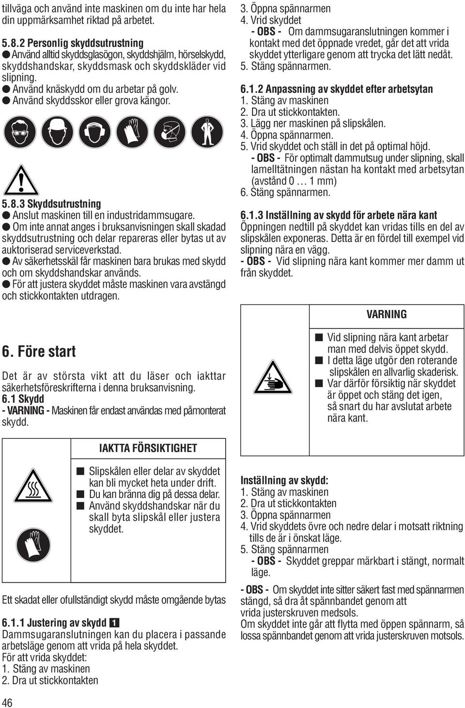 Använd skyddsskor eller grova kängor. 5.8.3 Skyddsutrustning Anslut maskinen till en industridammsugare.