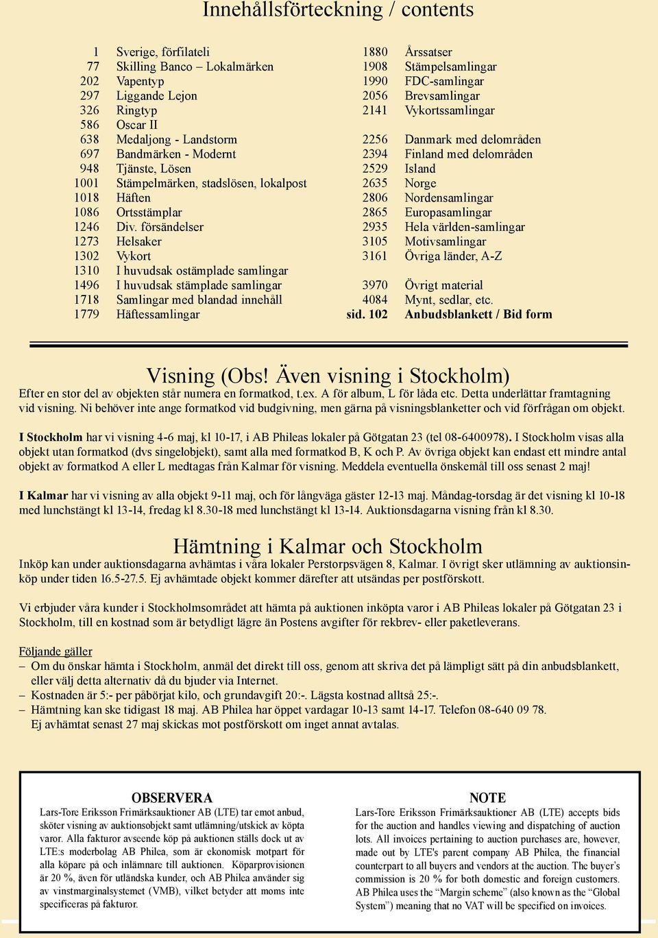 försändelser 1273 Helsaker 1302 Vykort 1310 I huvudsak ostämplade samlingar 1496 I huvudsak stämplade samlingar 1718 Samlingar med blandad innehåll 1779 Häftessamlingar 1880 Årssatser 1908