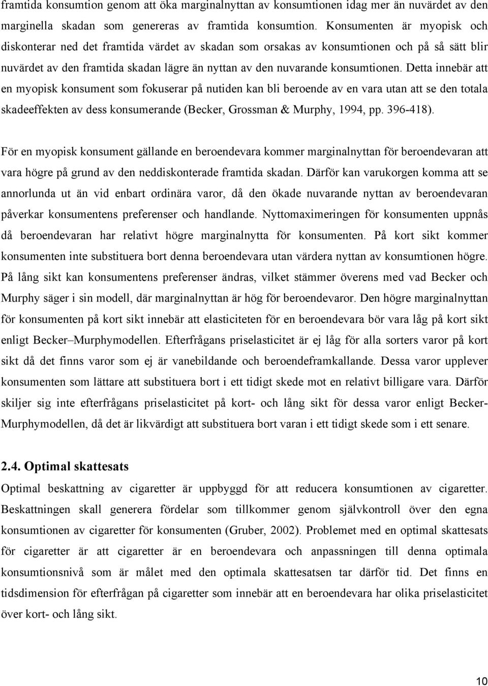 Detta innebär att en myopisk konsument som fokuserar på nutiden kan bli beroende av en vara utan att se den totala skadeeffekten av dess konsumerande (Becker, Grossman & Murphy, 1994, pp. 396-418).