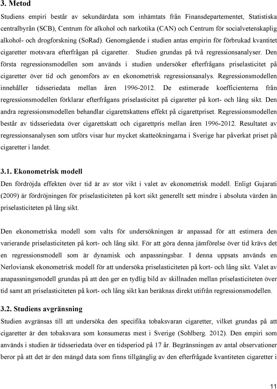 Den första regressionsmodellen som används i studien undersöker efterfrågans priselasticitet på cigaretter över tid och genomförs av en ekonometrisk regressionsanalys.