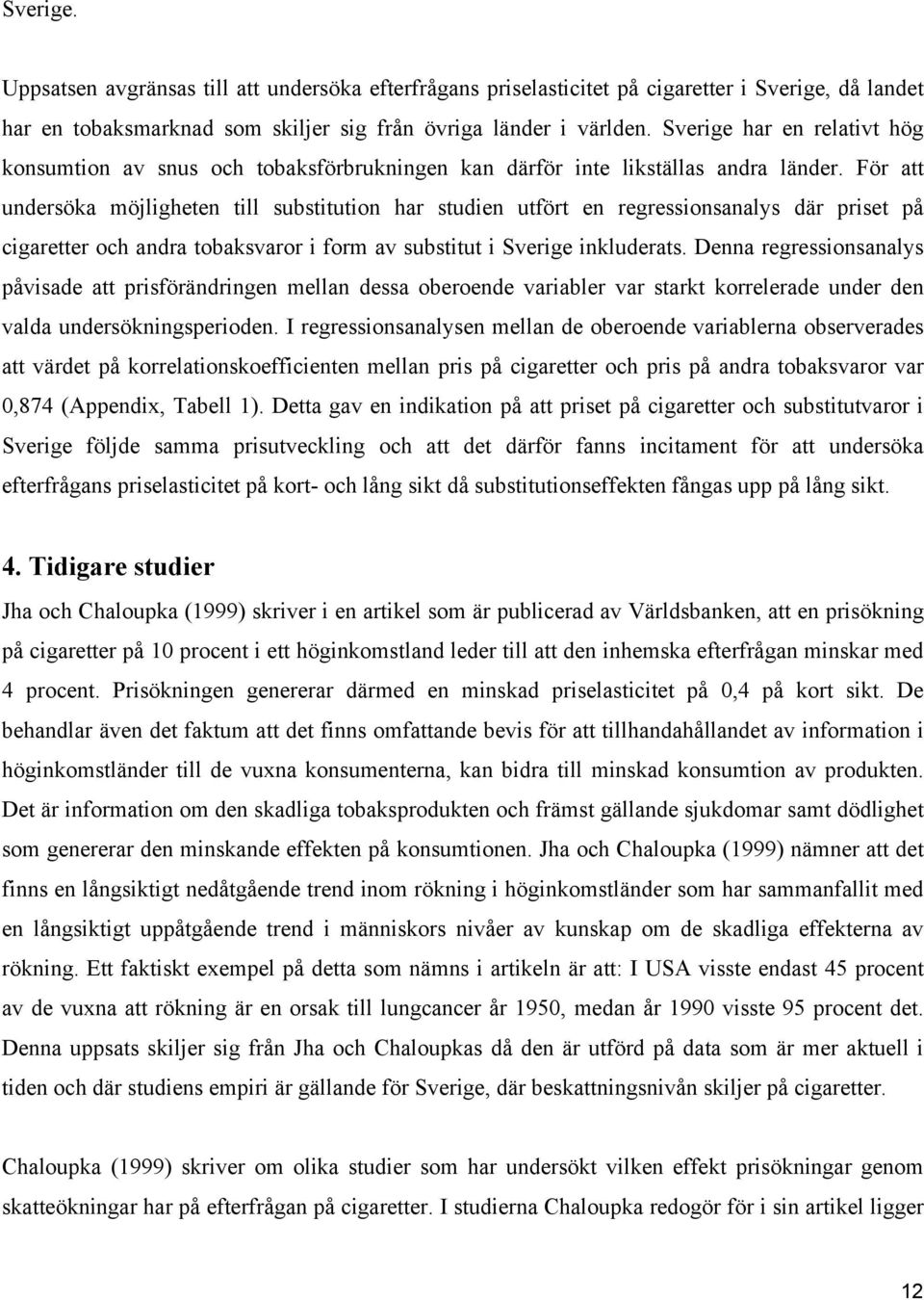 För att undersöka möjligheten till substitution har studien utfört en regressionsanalys där priset på cigaretter och andra tobaksvaror i form av substitut i Sverige inkluderats.