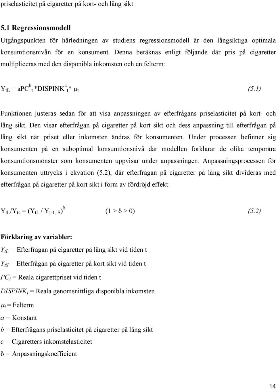 1) Funktionen justeras sedan för att visa anpassningen av efterfrågans priselasticitet på kort- och lång sikt.