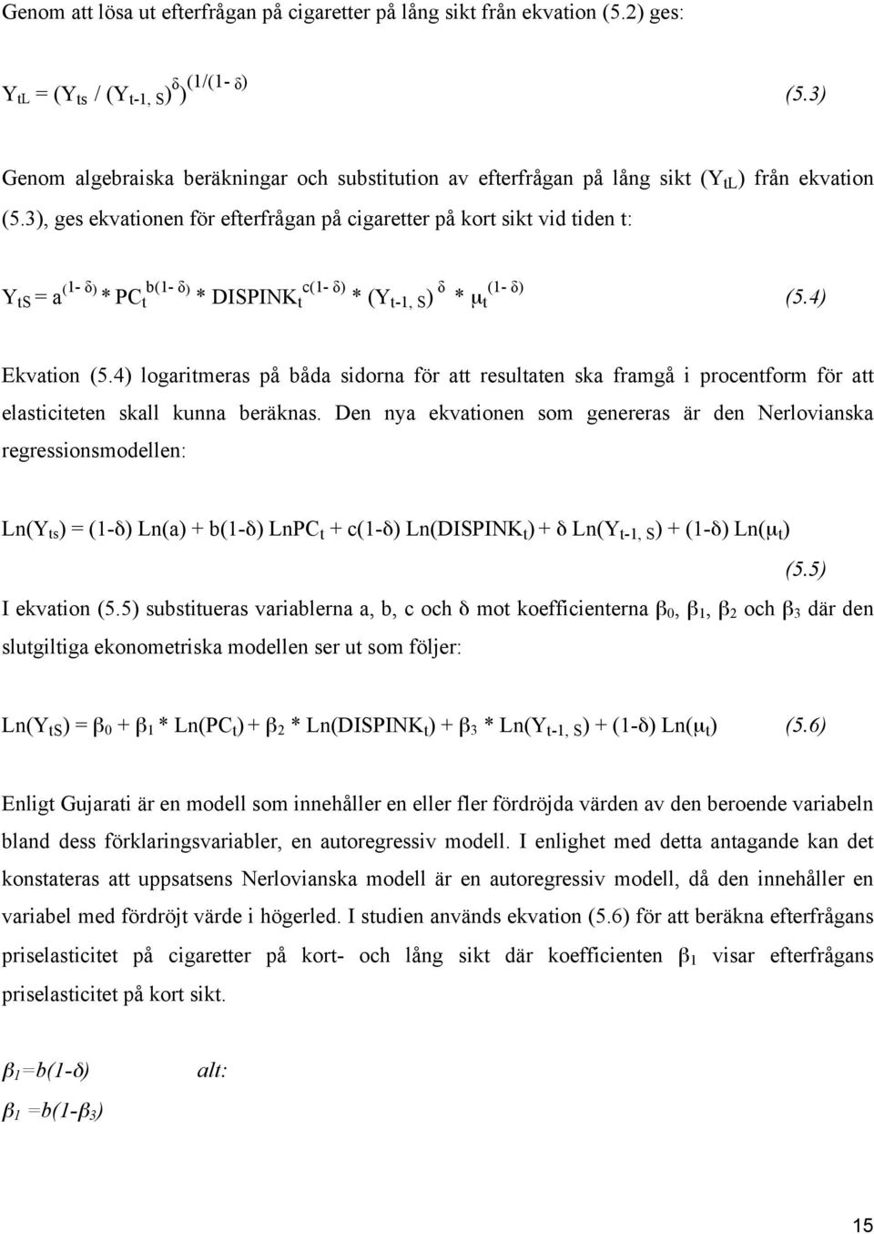 3), ges ekvationen för efterfrågan på cigaretter på kort sikt vid tiden t: Y ts = a (1- δ) * PC t b(1- δ) * DISPINK t c(1- δ) * (Yt-1, S ) δ * µ t (1- δ) (5.4) Ekvation (5.