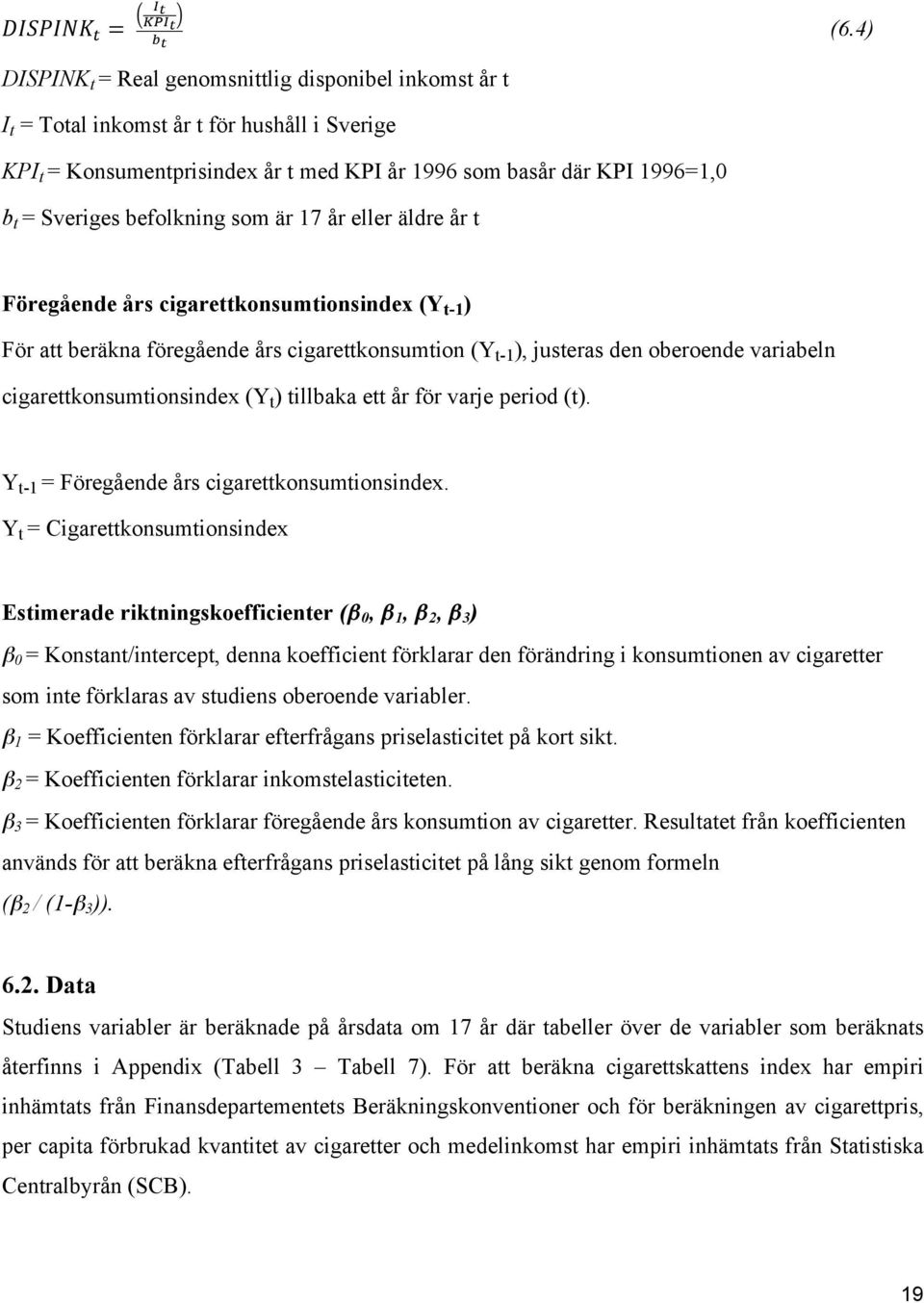 befolkning som är 17 år eller äldre år t Föregående års cigarettkonsumtionsindex (Y t-1 ) För att beräkna föregående års cigarettkonsumtion (Y t-1 ), justeras den oberoende variabeln