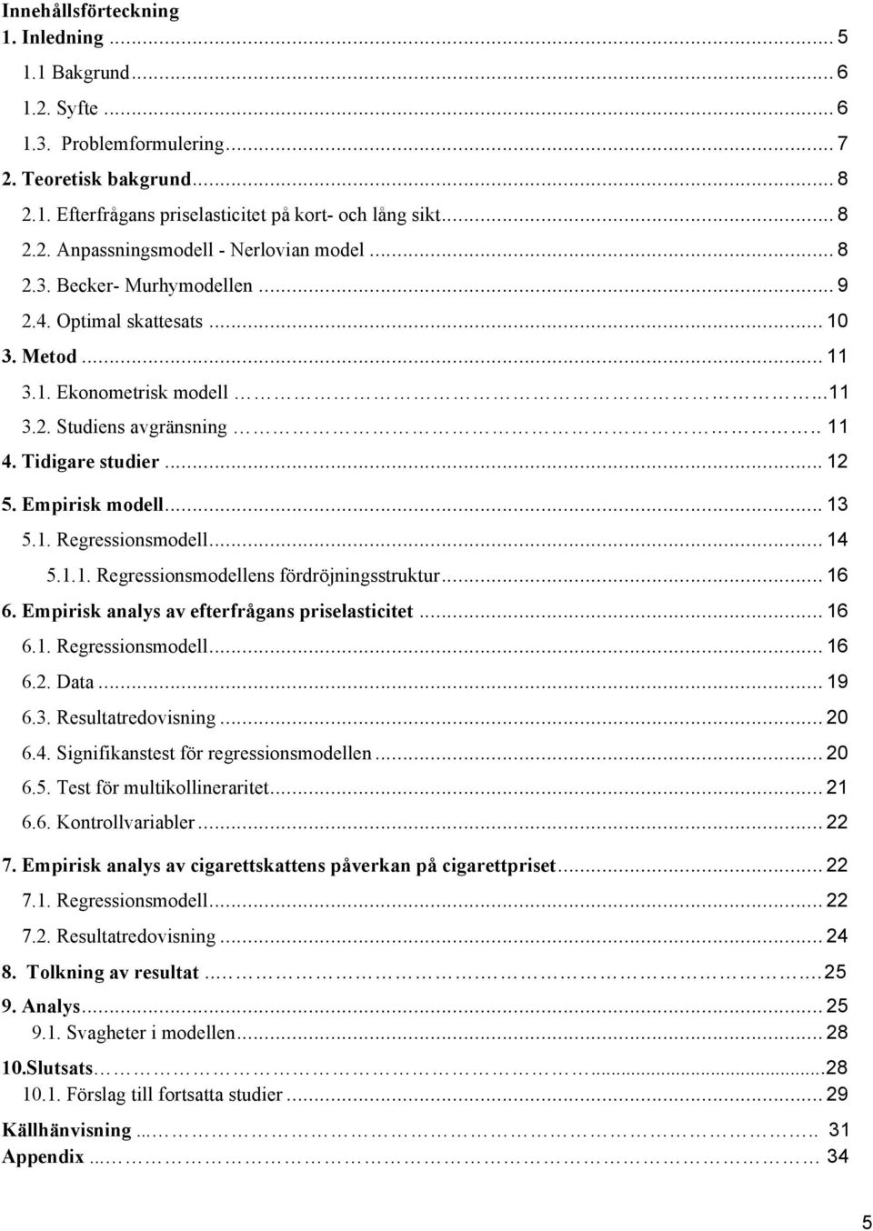 .. 14 5.1.1. Regressionsmodellens fördröjningsstruktur... 16 6. Empirisk analys av efterfrågans priselasticitet... 16 6.1. Regressionsmodell... 16 6.2. Data... 19 6.3. Resultatredovisning... 20 6.4. Signifikanstest för regressionsmodellen.